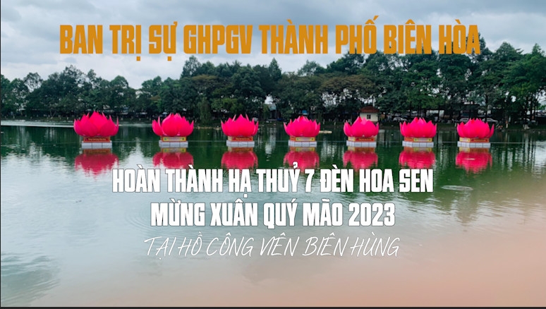 Đồng Nai: Ban Trị Sự GHPGVN Thành Phố Biên Hòa Hoàn Thành Hạ Thủy Bảy Đèn Hoa Sen Mừng Xuân Quý Mão 2023